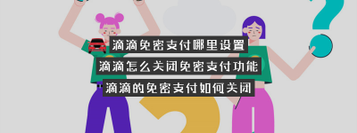 滴滴免密支付哪里设置？（滴滴开通的免密支付怎么关闭）