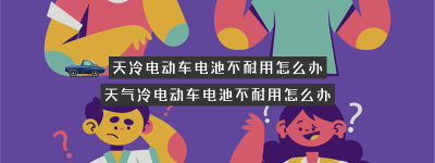 天冷电动车电池不耐用怎么办（天冷电动车电池不耐用怎么办呀）