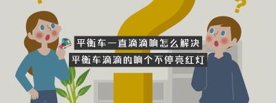 平衡车一直滴滴响怎么解决（平衡车一直滴滴响是什么原因关不了机）