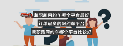 兼职跑网约车哪个平台最好？（2021兼职跑网约车哪个平台最好）