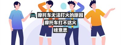 摩托车无法打火的原因（摩托车无法打火的原因分析）