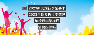 2023新交规行李架要求，2023年检要拆行李架吗（年检行李架横杆 需要拆除吗）