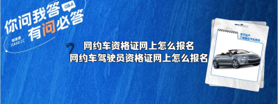 网约车资格证网上怎么报名？（网约车驾驶员资格证网上怎么报名）