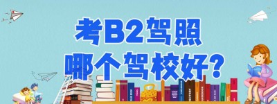 说一说阜阳考b2驾照在哪报名？b2考场在哪里