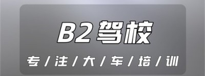 浙江建德哪个驾校可以增驾B2驾驶证？浙江驾校-建德驾校-B2驾校